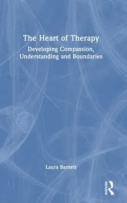 Inima terapiei: Dezvoltarea compasiunii, a înțelegerii și a limitelor - The Heart of Therapy: Developing Compassion, Understanding and Boundaries