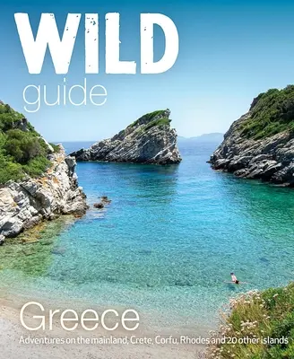 Wild Guide Grecia: Locuri ascunse, aventuri extraordinare și viață bună - Wild Guide Greece: Hidden Places, Great Adventures & the Good Life