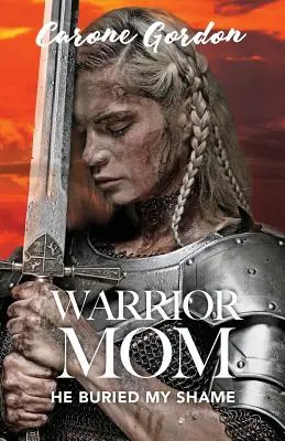 Mama războinică: El mi-a îngropat rușinea - Warrior Mom: He Buried My Shame