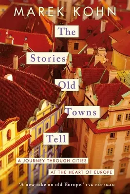 The Stories Old Towns Tell: O călătorie prin orașele din inima Europei - The Stories Old Towns Tell: A Journey Through Cities at the Heart of Europe