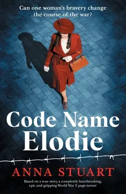 Nume de cod Elodie: Bazat pe o poveste adevărată, un roman sfâșietor, epic și captivant despre Al Doilea Război Mondial - Code Name Elodie: Based on a true story, a completely heartbreaking, epic and gripping World War 2 page-turner