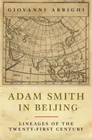 Adam Smith la Beijing: Lineage of the Twenty-First Century - Adam Smith in Beijing: Lineages of the Twenty-First Century