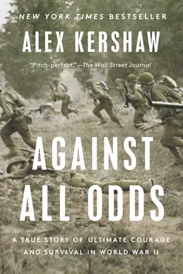 Against All Odds: O poveste adevărată despre curajul și supraviețuirea în cel de-al Doilea Război Mondial - Against All Odds: A True Story of Ultimate Courage and Survival in World War II