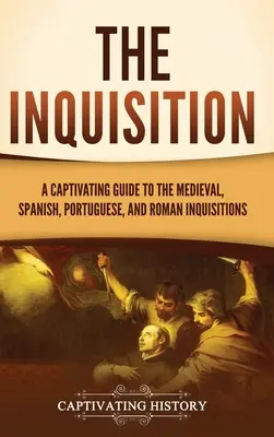 Inchiziția: Un ghid captivant pentru Inchiziția medievală, spaniolă, portugheză și romană - The Inquisition: A Captivating Guide to the Medieval, Spanish, Portuguese, and Roman Inquisitions