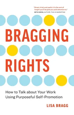 Bragging Rights: Cum să vorbești despre munca ta folosind autopromovarea cu scop - Bragging Rights: How to Talk About Your Work Using Purposeful Self-Promotion
