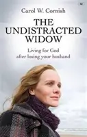 Văduva nedistractată - Să trăiești pentru Dumnezeu după ce ți-ai pierdut soțul (Cornish Carol W (Autor)) - Undistracted Widow - Living For God After Losing Your Husband (Cornish Carol W (Author))