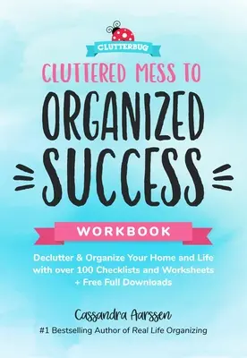 Cluttered Mess to Organized Success Workbook: Declutter and Organize Your Home and Life with Over 100 Checklists and Worksheets (Plus Free Full Downlo