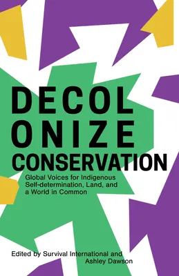 Decolonize Conservation: Global Voices for Indigenous Self-Determination, Land, and a World in Common
