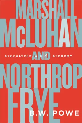 Marshall McLuhan și Northrop Frye: Apocalipsă și alchimie - Marshall McLuhan and Northrop Frye: Apocalypse and Alchemy