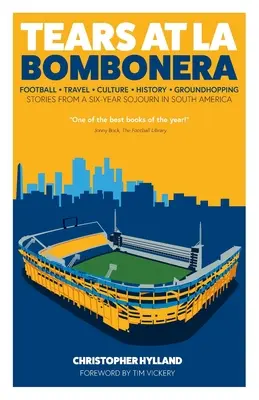 Lacrimi la Bombonera - Povestiri dintr-un sejur de șase ani în America de Sud (Tears at La Bombonera - Stories from a Six-Year Sojourn in South America) - Tears at La Bombonera - Stories from a Six-Year Sojourn in South America