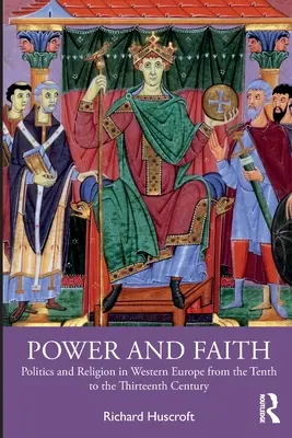 Putere și credință: Politică și religie în Europa de Vest din secolul al X-lea până în secolul al XIII-lea - Power and Faith: Politics and Religion in Western Europe from the Tenth to the Thirteenth Century