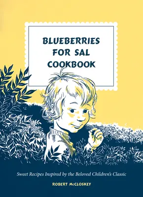 Carte de bucate Blueberries for Sal: Rețete dulci inspirate de clasicul îndrăgit al copiilor - Blueberries for Sal Cookbook: Sweet Recipes Inspired by the Beloved Children's Classic