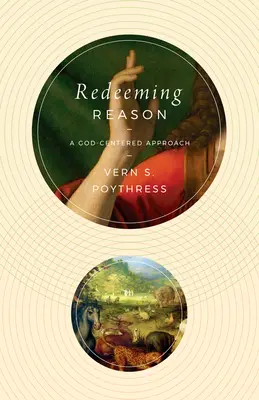 Răscumpărarea rațiunii: O abordare centrată pe Dumnezeu - Redeeming Reason: A God-Centered Approach