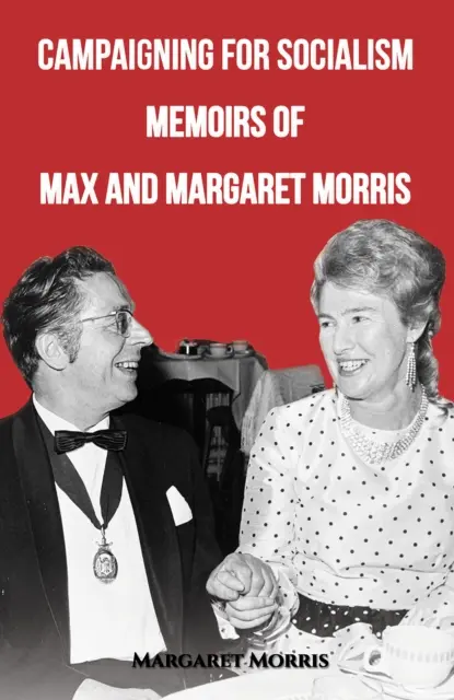 Campania pentru socialism: Memoriile lui Max și Margaret Morris - Campaigning for Socialism: Memoirs of Max and Margaret Morris