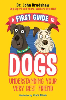 Un prim ghid al câinilor: Înțelegerea celui mai bun prieten al tău - A First Guide to Dogs: Understanding Your Very Best Friend