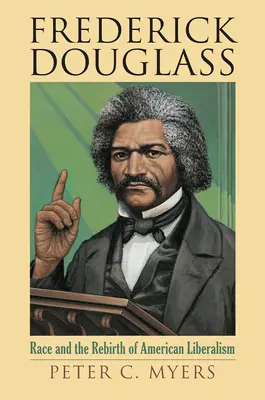 Frederick Douglass: Race and the Rebirth of American Liberalism (Rasa și renașterea liberalismului american) - Frederick Douglass: Race and the Rebirth of American Liberalism