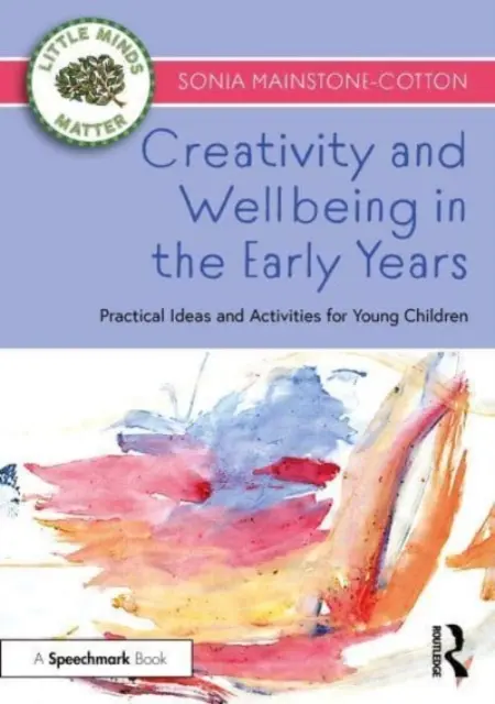 Creativitate și bunăstare în primii ani de viață: Idei și activități practice pentru copiii mici - Creativity and Wellbeing in the Early Years: Practical Ideas and Activities for Young Children