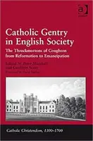 Gentry catolic în societatea engleză: The Throckmortons of Coughton from Reformation to Emancipation - Catholic Gentry in English Society: The Throckmortons of Coughton from Reformation to Emancipation