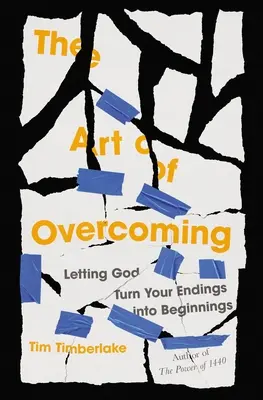 Arta de a învinge: Lăsându-l pe Dumnezeu să-ți transforme sfârșiturile în începuturi - The Art of Overcoming: Letting God Turn Your Endings Into Beginnings