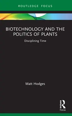 Biotehnologia și politica plantelor: Disciplinarea timpului - Biotechnology and the Politics of Plants: Disciplining Time