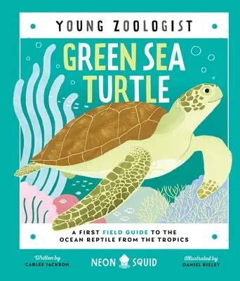Țestoasa verde de mare (Tânărul zoolog): Un prim ghid de teren pentru reptila oceanică de la tropice - Green Sea Turtle (Young Zoologist): A First Field Guide to the Ocean Reptile from the Tropics