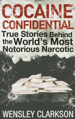 Cocaina confidențială: Povești adevărate din spatele celui mai notoriu narcotic din lume - Cocaine Confidential: True Stories Behind the World's Most Notorious Narcotic