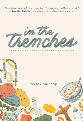 În tranșee: Găsirea lui Dumnezeu prin creșterea copiilor mici - In the Trenches: Finding God Through Parenting Littles