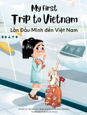 Prima mea călătorie în Vietnam: Bilingual Vietnamese-English Children's Book - My First Trip to Vietnam: Bilingual Vietnamese-English Children's Book