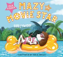 Mazy the Movie Star - Cartea cu imagini hilare despre câini a vedetei de la Hollywood Isla Fisher - Mazy the Movie Star - The hilarious Dog-Tastic picture book from Hollywood star Isla Fisher