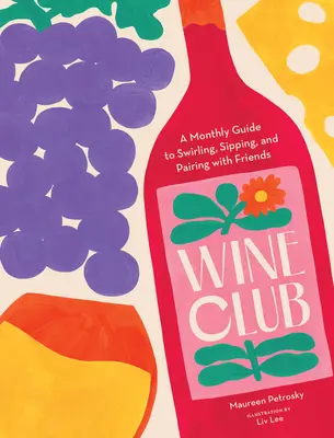 Clubul vinului: Un ghid lunar pentru învârtirea, sorbirea și asocierea cu prietenii - Wine Club: A Monthly Guide to Swirling, Sipping, and Pairing with Friends