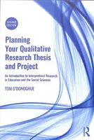 Planificarea tezei și proiectului de cercetare calitativă - O introducere în cercetarea interpretativistă în educație și științele sociale - Planning Your Qualitative Research Thesis and Project - An Introduction to Interpretivist Research in Education and the Social Sciences