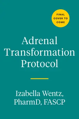 Protocolul de transformare a suprarenalei: Un plan de 4 săptămâni pentru eliberarea simptomelor stresului și trecerea de la supraviețuire la prosperitate - Adrenal Transformation Protocol: A 4-Week Plan to Release Stress Symptoms and Go from Surviving to Thriving