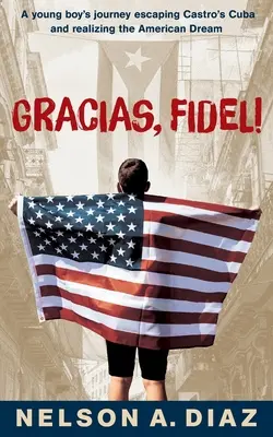Gracias, Fidel!: Călătoria unui băiat care fuge de Cuba lui Castro și realizează visul american - Gracias, Fidel!: A young boy's journey escaping Castro's Cuba and realizing the American Dream