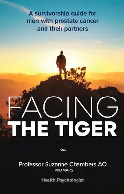 Înfruntând tigrul: Un ghid de supraviețuire pentru bărbații cu cancer de prostată și partenerele lor 2nd Ed. - Facing the Tiger: A Survivorship Guide for Men with Prostate Cancer and Their Partners 2nd Ed.