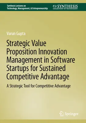 Strategic Value Proposition Innovation Management in Software Startups for Sustained Competitive Advantage: Un instrument strategic pentru avantajul competitiv - Strategic Value Proposition Innovation Management in Software Startups for Sustained Competitive Advantage: A Strategic Tool for Competitive Advantage