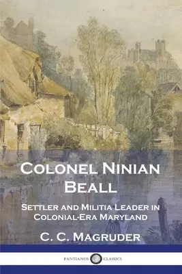 Colonelul Ninian Beall: Colonez și lider de miliție în Maryland-ul epocii coloniale - Colonel Ninian Beall: Settler and Militia Leader in Colonial-Era Maryland