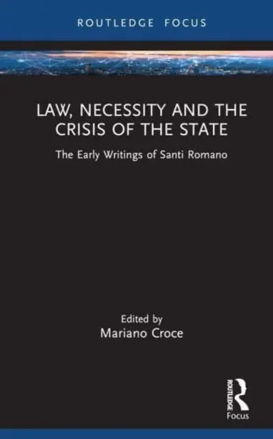 Drept, necesitate și criza statului: Scrierile timpurii ale lui Santi Romano - Law, Necessity, and the Crisis of the State: The Early Writings of Santi Romano