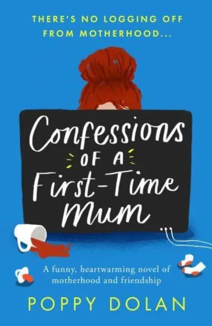 Confessions of a First-Time Mum - Un roman amuzant și emoționant despre maternitate și prietenie - Confessions of a First-Time Mum - A funny, heartwarming novel of motherhood and friendship