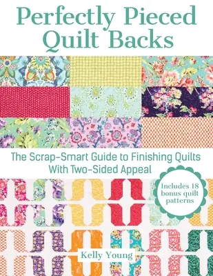 Perfectly Pieced Quilt Backs: The Scrap-Smart Guide to Finishing Quilts with Two-Sided Appeal (Ghidul inteligent pentru finisarea cuverturilor cu două fețe) - Perfectly Pieced Quilt Backs: The Scrap-Smart Guide to Finishing Quilts with Two-Sided Appeal