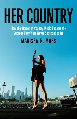 Țara ei: Cum femeile din muzica country au distrus vechiul club al băieților - Her Country: How the Women of Country Music Busted Up the Old Boys Club