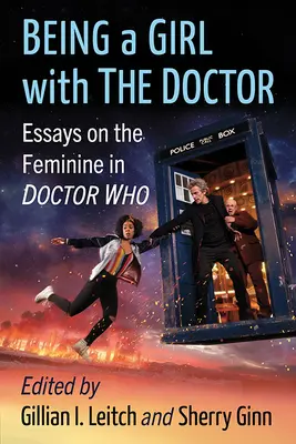 Being a Girl with the Doctor: Essays on the Feminine in Doctor Who (Eseuri despre feminin în Doctor Who) - Being a Girl with the Doctor: Essays on the Feminine in Doctor Who