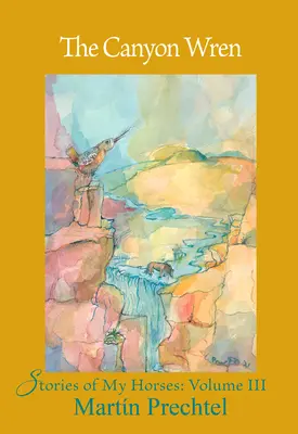 The Canyon Wren: Poveștile cailor mei Vol. III - The Canyon Wren: Stories of My Horses Vol. III
