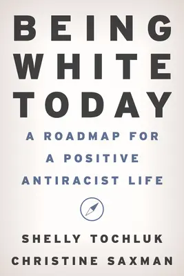 A fi alb astăzi: O foaie de parcurs pentru o viață pozitivă și antirasistă - Being White Today: A Roadmap for a Positive Antiracist Life