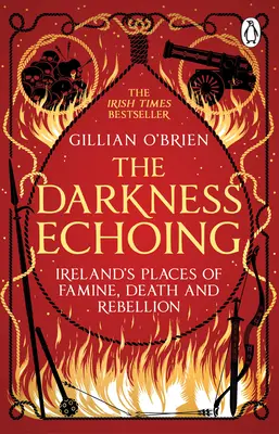 Darkness Echoing - Explorarea locurilor irlandeze ale foametei, morții și rebeliunii - Darkness Echoing - Exploring Ireland's Places of Famine, Death and Rebellion