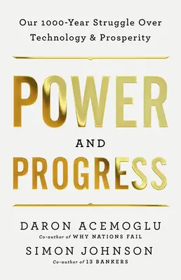 Putere și progres: Lupta noastră de o mie de ani pentru tehnologie și prosperitate (Our Thousand-Year Struggle Over Technology and Prosperity) - Power and Progress: Our Thousand-Year Struggle Over Technology and Prosperity