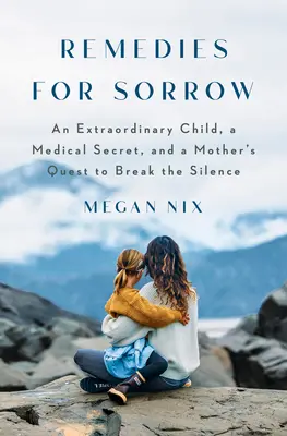 Remedii pentru durere: Un copil extraordinar, un secret păstrat de femeile însărcinate și căutarea adevărului de către o mamă - Remedies for Sorrow: An Extraordinary Child, a Secret Kept from Pregnant Women, and a Mother's Pursuit of the Truth