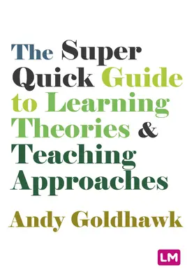 The Super Quick Guide to Learning Theories and Teaching Approaches (Ghidul super rapid pentru teoriile învățării și abordările didactice) - The Super Quick Guide to Learning Theories and Teaching Approaches