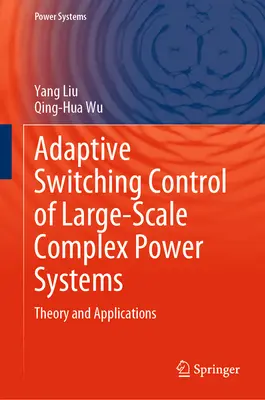 Adaptive Switching Control of Large-Scale Complex Power Systems: Teorie și aplicații - Adaptive Switching Control of Large-Scale Complex Power Systems: Theory and Applications