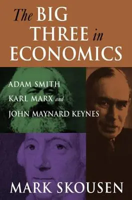 Cei trei mari în economie: Adam Smith, Karl Marx și John Maynard Keynes: Adam Smith, Karl Marx și John Maynard Keynes - The Big Three in Economics: Adam Smith, Karl Marx, and John Maynard Keynes: Adam Smith, Karl Marx, and John Maynard Keynes