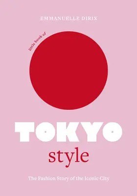 Mica carte a stilului Tokyo: Istoria modei din acest oraș emblematic - Little Book of Tokyo Style: The Fashion History of the Iconic City